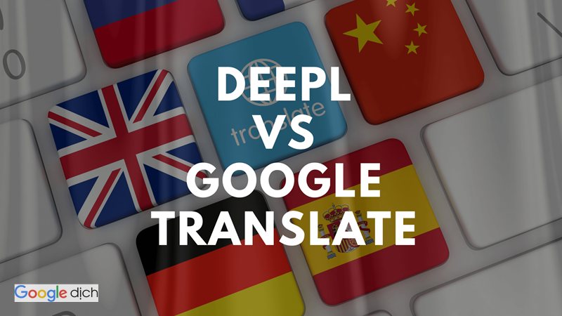 DeepL vs Google Dịch - Bảng so sánh nhanh