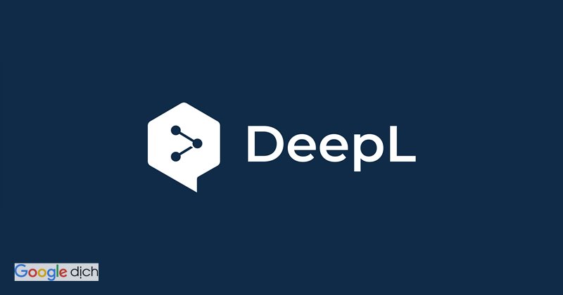 DeepL vs Google Dịch - DeepL thường có lợi thế về văn phong